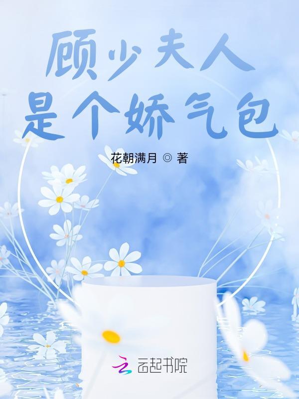 顧少夫人是個嬌氣包 花朝滿月