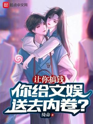 讓你搞錢，你給文娛送去内卷？